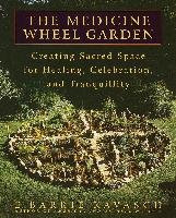 The Medicine Wheel Garden: Creating Sacred Space for Healing, Celebration, and Tranquillity Kavasch Barrie E.