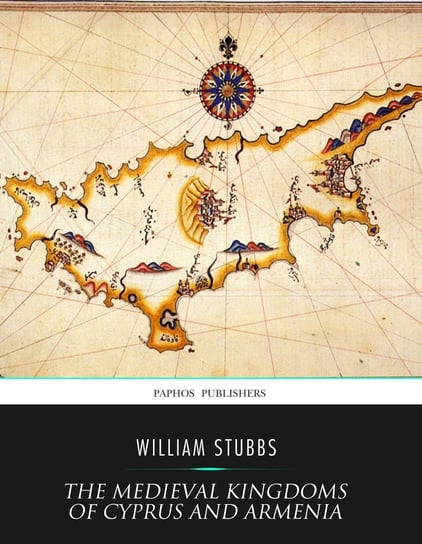 The Medieval Kingdoms of Cyprus and Armenia William Stubbs