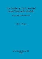 The Medieval Town Wall of Great Yarmouth, Norfolk Potter John F.