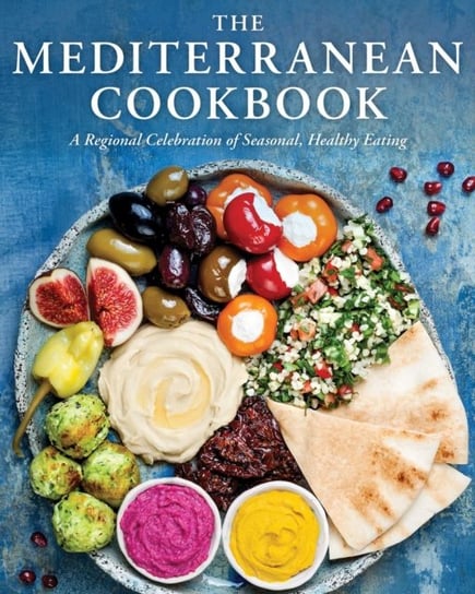 The Mediterranean Cookbook. A Regional Celebration of Seasonal, Healthy Eating Opracowanie zbiorowe