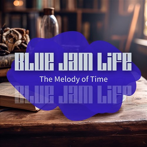 The Melody of Time Blue Jam Life