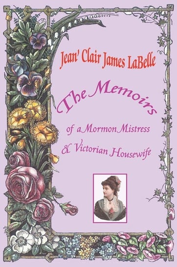 The Memoirs of a Mormon Mistress & Victorian Housewife Labelle Jean' Clair James