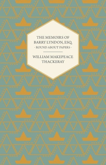 The Memoirs of Barry Lyndon, Esq.- Round About Papers Thackeray William Makepeace
