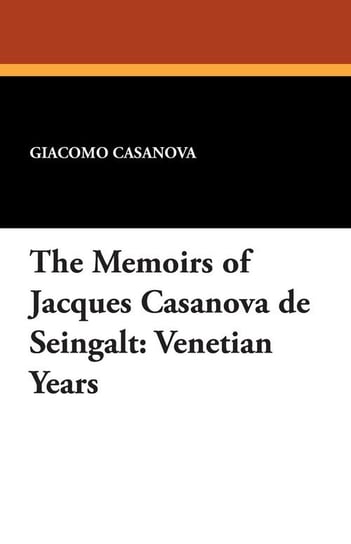 The Memoirs of Jacques Casanova de Seingalt Casanova Giacomo