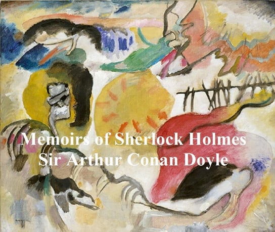 The Memoirs of Sherlock Holmes, Second of the Five Sherlock Holmes Short Story Collections Doyle Sir Arthur Conan