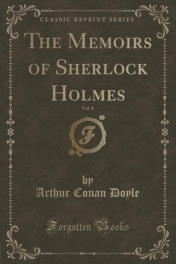 The Memoirs of Sherlock Holmes, Vol. 8 (Classic Reprint) Doyle Arthur Conan