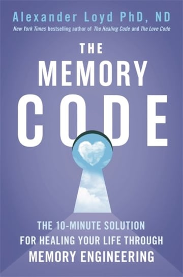 The Memory Code: The 10-minute solution for healing your life through memory engineering Loyd Alexander