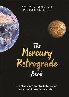 The Mercury Retrograde Book: Turn Chaos into Creativity to Repair, Renew and Revamp Your Life Boland Yasmin