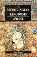 The Merovingian Kingdoms 450 - 751 Wood Ian