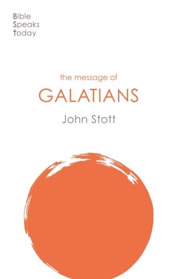 The Message of Galatians: Only One Way John Stott
