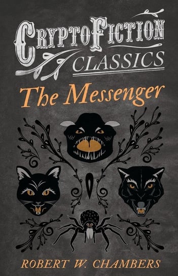 The Messenger (Cryptofiction Classics - Weird Tales of Strange Creatures) Chambers Robert W.