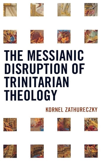 The Messianic Disruption of Trinitarian Theology Zathureczky Kornel