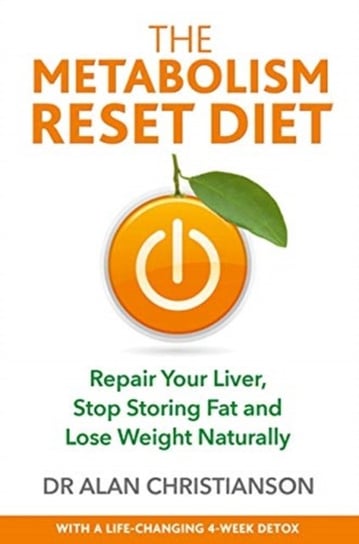 The Metabolism Reset Diet: Repair Your Liver, Stop Storing Fat and Lose Weight Naturally Alan Christianson