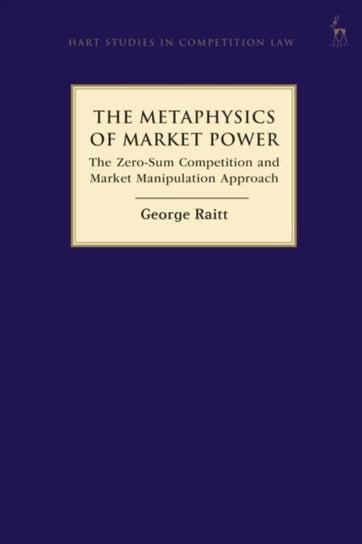 The Metaphysics of Market Power: The Zero-sum Competition and Market Manipulation Approach Raitt George