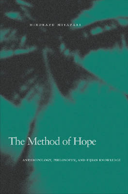 The Method of Hope: Anthropology, Philosophy, and Fijian Knowledge Miyazaki Hirokazu