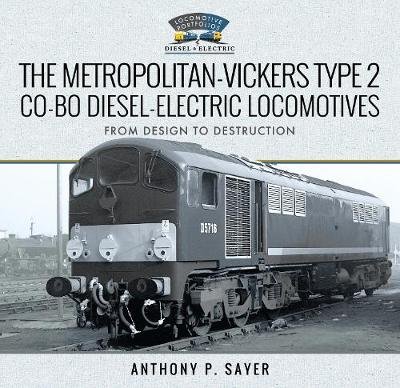 The Metropolitan-Vickers Type 2 Co-Bo Diesel-Electric Locomotives: From Design to Destruction Anthony P Sayer