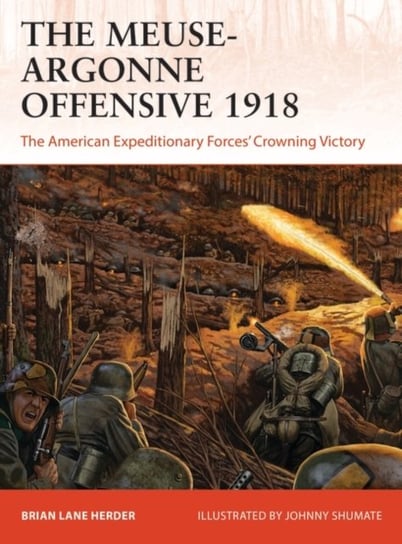 The Meuse-Argonne Offensive 1918: The American Expeditionary Forces Crowning Victory Brian Lane Herder