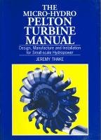 The Micro-Hydro Pelton Turbine Manual: Design, Manufacture and Installation for Small-Scale Hydro-Power Thake Jeremy