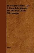The Microscopist - Or A Complete Manual On The Use Of The Microscope Anon