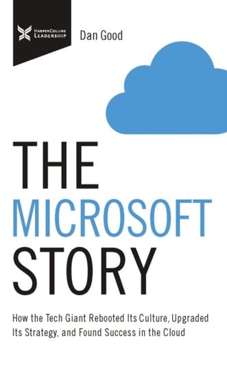 The Microsoft Story: How the Tech Giant Rebooted Its Culture, Upgraded Its Strategy, and Found Succe Dan Good