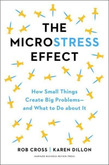 The Microstress Effect: How Small Things Create Big Problems-and What You Can Do about It Rob Cross
