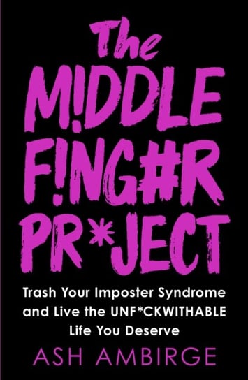 The Middle Finger Project: Trash Your Imposter Syndrome and Live the Unf*ckwithable Life You Deserve Ambirge Ash