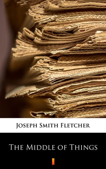 The Middle of Things Fletcher Joseph Smith