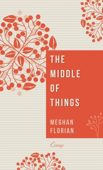 The Middle of Things Florian Meghan