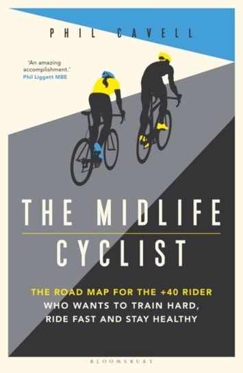 The Midlife Cyclist: The Road Map for the +40 Rider Who Wants to Train Hard, Ride Fast and Stay Heal Phil Cavell