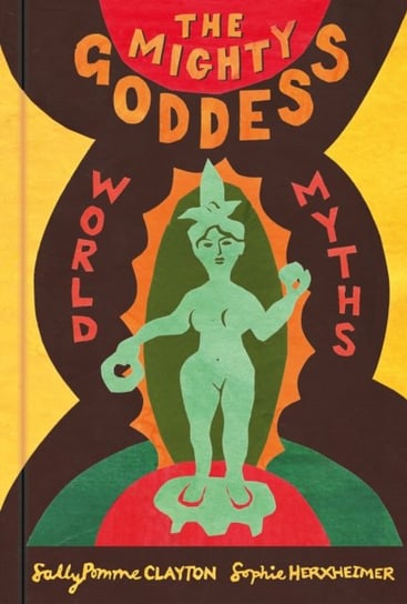 The Mighty Goddess: World Myths Sally Pomme Clayton