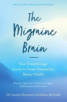 The Migraine Brain: Your Breakthrough Guide to Fewer Headaches, Better Health McArdle Elaine