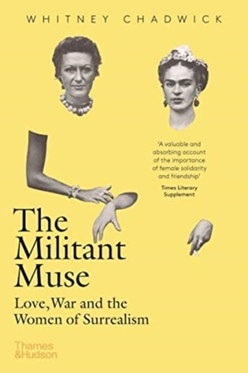 The Militant Muse: Love, War and the Women of Surrealism Chadwick Whitney