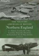 The Military Airfields of Britain Northern England Delve Ken