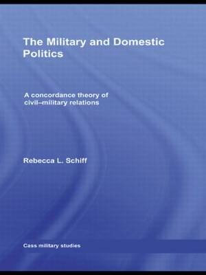 The Military and Domestic Politics: A Concordance Theory of Civil-Military Relations Taylor & Francis Ltd.