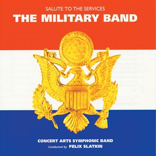The Military Band: Salute To The Services Felix Slatkin, Concert Arts Symphonic Band