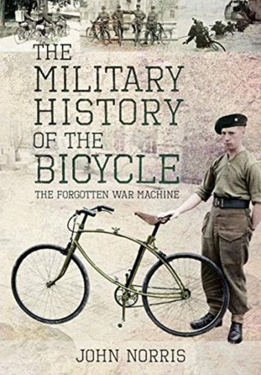 The Military History of the Bicycle: The Forgotten War Machine Norris John