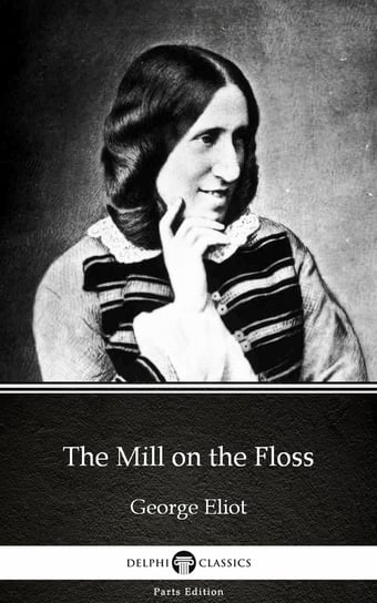 The Mill on the Floss by George Eliot - Delphi Classics (Illustrated) Eliot George