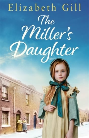 The Millers Daughter: Will she be forever destined to the workhouse? Elizabeth Gill