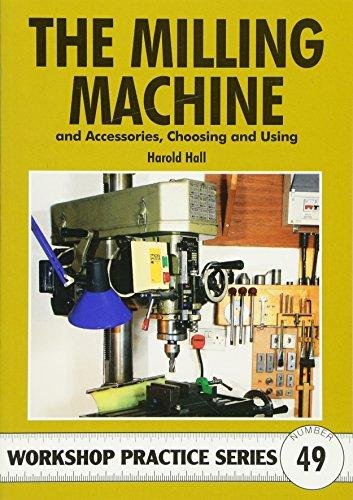 The Milling Machine: And Accessories, Choosing and Using Harold Hall