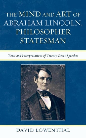 The Mind and Art of Abraham Lincoln, Philosopher Statesman Lowenthal David