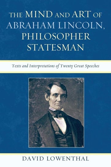 The Mind and Art of Abraham Lincoln, Philosopher Statesman Lowenthal David