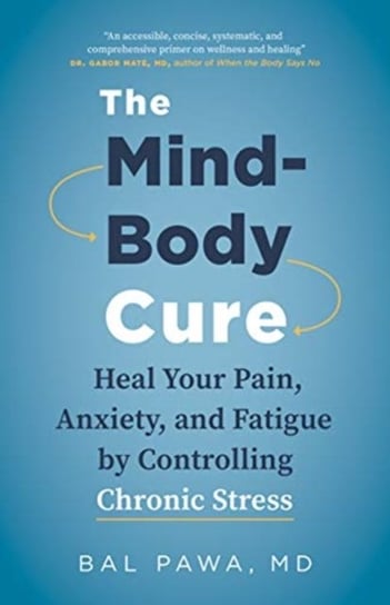 The Mind-Body Cure: Heal Your Pain, Anxiety, and Fatigue By Controlling Chronic Stress Bal Pawa