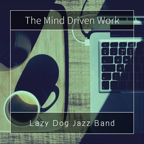The Mind Driven Work Lazy Dog Jazz Band