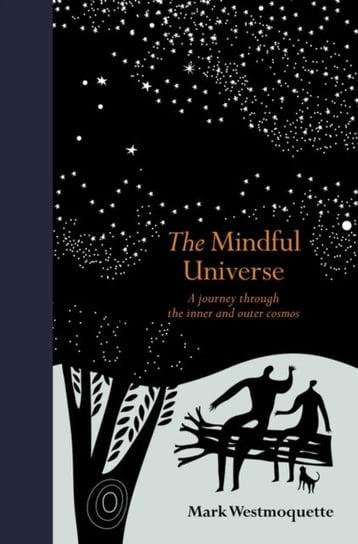 The Mindful Universe. A journey through the inner and outer cosmos Mark Westmoquette