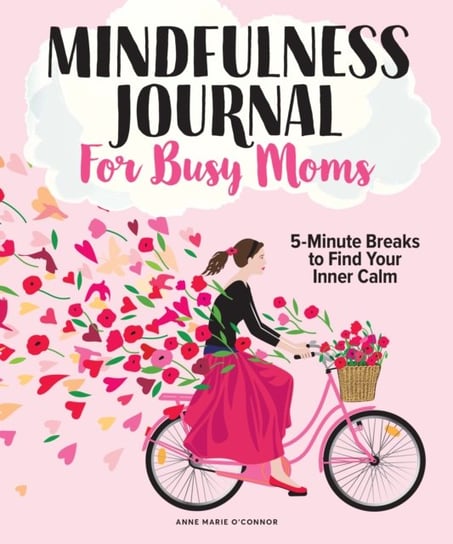 The Mindfulness Journal For Busy Moms Anne Marie O'connor