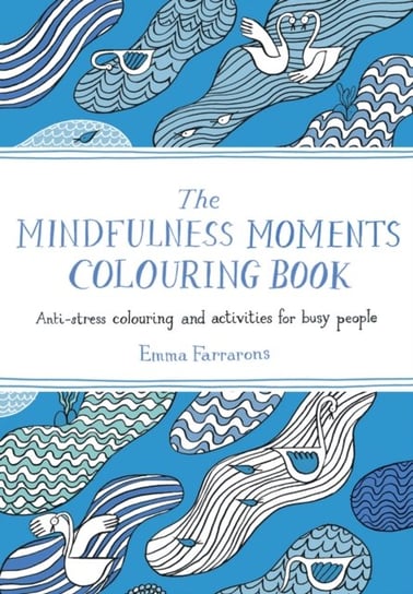 The Mindfulness Moments Colouring Book: Anti-stress Colouring and Activities for Busy People Farrarons Emma