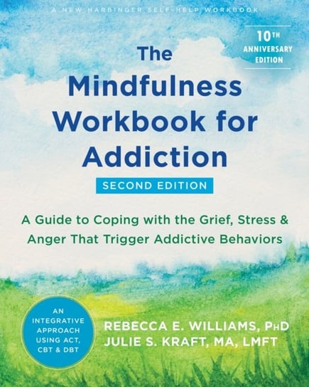 The Mindfulness Workbook for Addiction Julie S. Kraft, Rebecca E. Williams