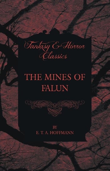 The Mines of Falun (Fantasy and Horror Classics) Hoffmann E. T. A.