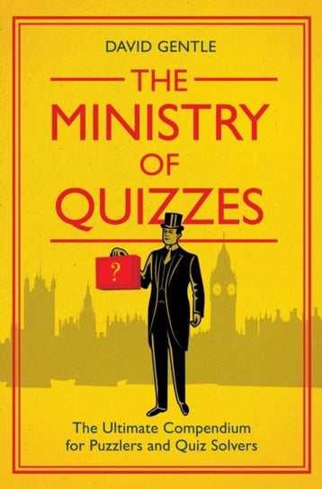 The Ministry of Quizzes: The Ultimate Compendium for Puzzlers and Quiz-Solvers David Gentle
