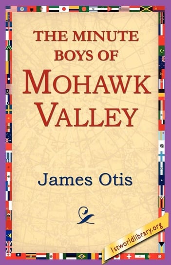 The Minute Boys of Mohawk Valley Otis James